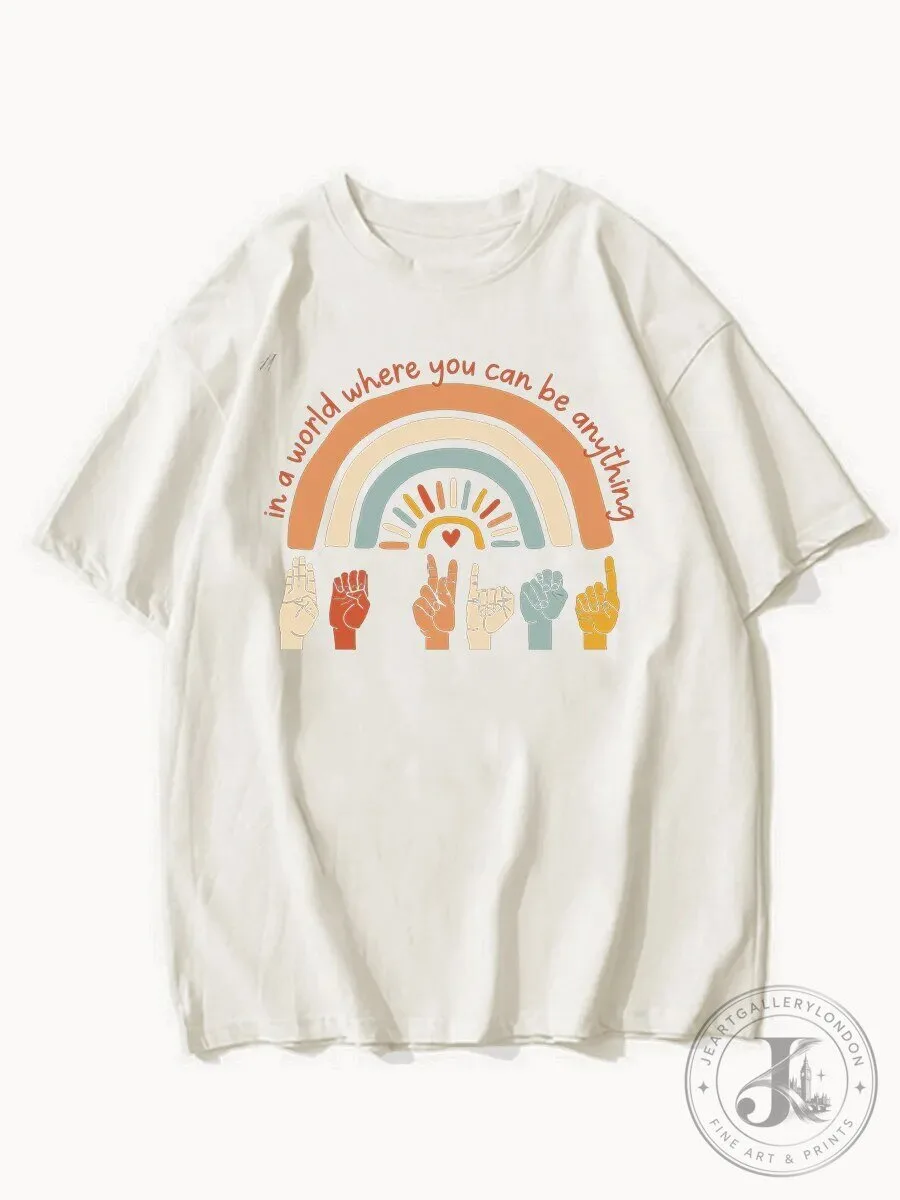 Be Kind Rainbow Sign Language Hands In A World Where You Can Be Anything T-Shirt